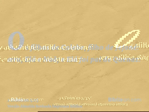 Os filhos de Calebe, filho de Jefoné: æru, Elá e Naã; e Elá foi pai de Quenaz: