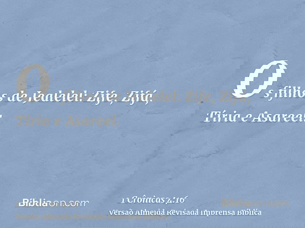Os filhos de Jealelel: Zife, Zifá, Tíria e Asareel.