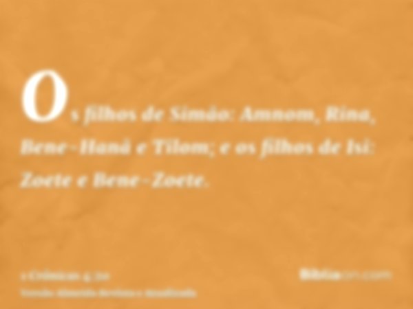 Os filhos de Simão: Amnom, Rina, Bene-Hanã e Tilom; e os filhos de Isi: Zoete e Bene-Zoete.