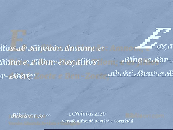 E os filhos de Simeão: Amnom, e Rina, e Ben-Hanã, e Tilom; e os filhos de Isi: Zoete e Ben-Zoete;