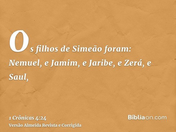 Os filhos de Simeão foram: Nemuel, e Jamim, e Jaribe, e Zerá, e Saul,