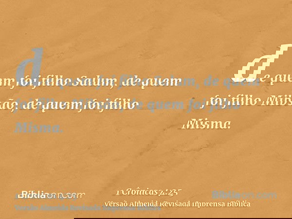 de quem foi filho Salum, de quem foi filho Mibsão, de quem foi filho Misma.