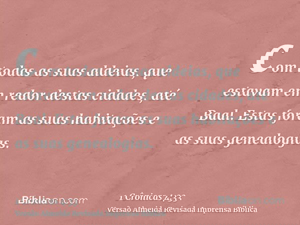 com todas as suas aldeias, que estavam em redor destas cidades, até Baal. Estas foram as suas habitações e as suas genealogias.