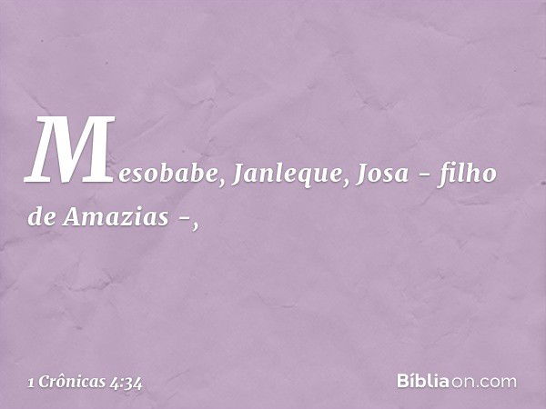 Mesobabe, Janleque, Josa -
filho de Amazias -, -- 1 Crônicas 4:34