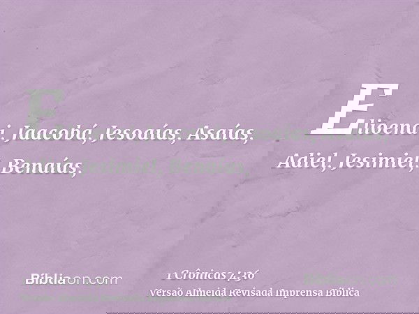 Elioenai, Jaacobá, Jesoaías, Asaías, Adiel, Jesimiel, Benaías,