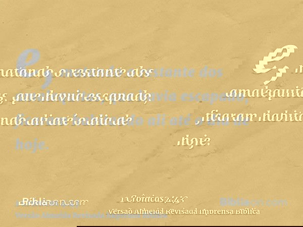 e, matando o restante dos amalequitas, que havia escapado, ficaram habitando ali até o dia de hoje.