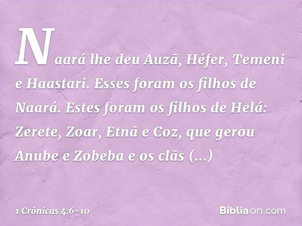 Naará lhe deu Auzã, Héfer, Temeni e Haastari. Esses foram os filhos de Naará. Estes foram os filhos de Helá:
Zerete, Zoar, Etnã e Coz, que gerou Anube e Zobeba 