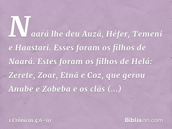 Naará lhe deu Auzã, Héfer, Temeni e Haastari. Esses foram os filhos de Naará. Estes foram os filhos de Helá:
Zerete, Zoar, Etnã e Coz, que gerou Anube e Zobeba 