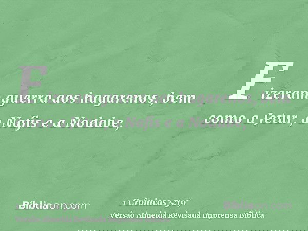 Fizeram guerra aos hagarenos, bem como a Jetur, a Nafis e a Nodabe,