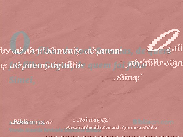 Os filhos de Joel: Semaías, de quem foi filho Gogue, de quem foi filho Simei,