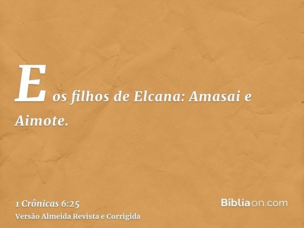 E os filhos de Elcana: Amasai e Aimote.