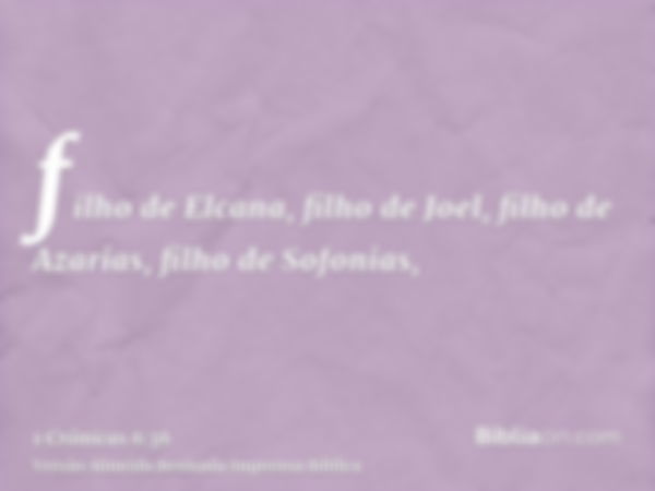 filho de Elcana, filho de Joel, filho de Azarias, filho de Sofonias,