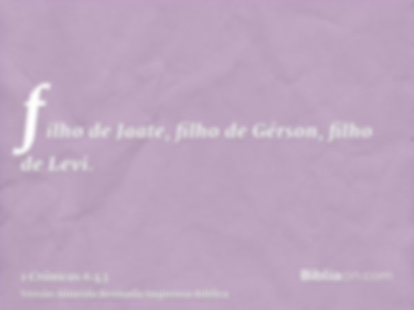 filho de Jaate, filho de Gérson, filho de Levi.