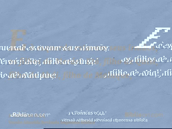 E à esquerda estavam seus irmãos, os filhos de Merári: Etã, filho de Quísi, filho de Abdi, filho de Maluque,