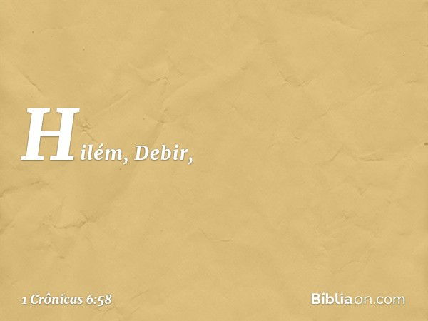 Hilém, Debir, -- 1 Crônicas 6:58