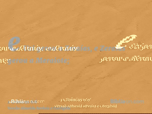 e Uzi gerou a Zeraías, e Zeraías gerou a Meraiote;
