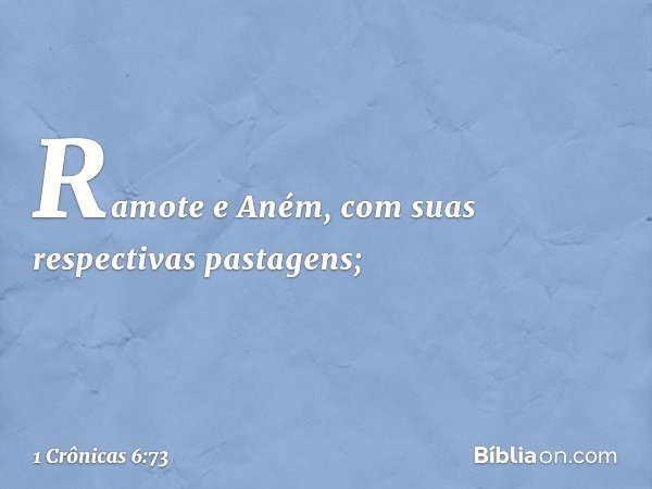 Ramote e Aném, com suas respectivas pastagens; -- 1 Crônicas 6:73