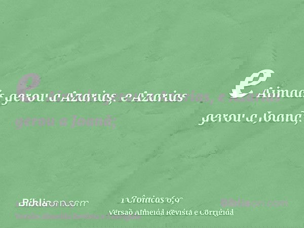 e Aimaás gerou a Azarias, e Azarias gerou a Joanã;