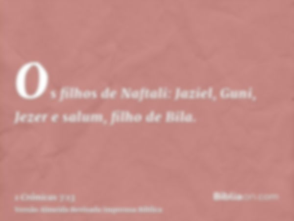 Os filhos de Naftali: Jaziel, Guni, Jezer e salum, filho de Bila.