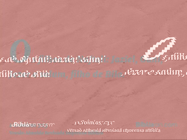 Os filhos de Naftali: Jaziel, Guni, Jezer e salum, filho de Bila.