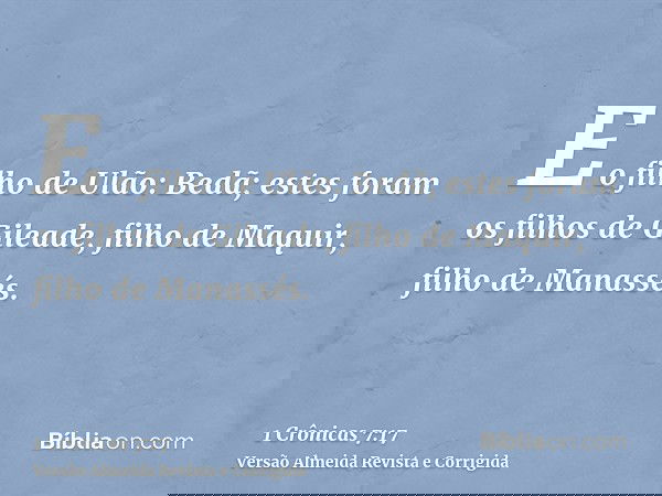 E o filho de Ulão: Bedã; estes foram os filhos de Gileade, filho de Maquir, filho de Manassés.