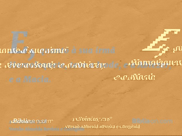 E, quanto à sua irmã Hamolequete, teve a Isode, e a Abiezer, e a Macla.