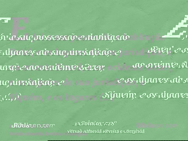 E foi a sua possessão e habitação Betel, e os lugares da sua jurisdição; e ao oriente Naarã; e ao ocidente Gezer, e os lugares da sua jurisdição, e Siquém, e os