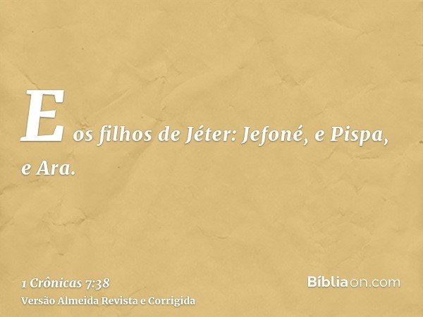 E os filhos de Jéter: Jefoné, e Pispa, e Ara.