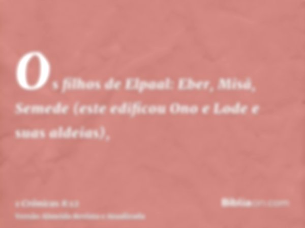 Os filhos de Elpaal: Eber, Misã, Semede (este edificou Ono e Lode e suas aldeias),