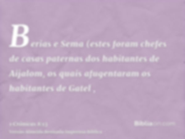 Berias e Sema (estes foram chefes de casas paternas dos habitantes de Aijalom, os quais afugentaram os habitantes de Gatel ,