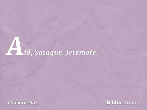 Aiô, Sasaque, Jeremote, -- 1 Crônicas 8:14