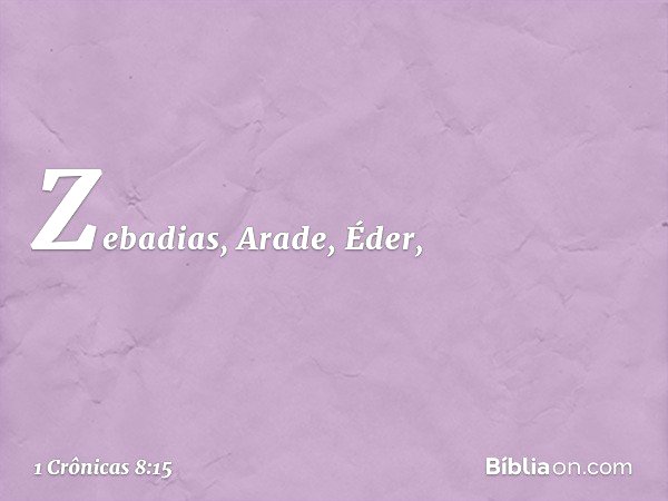 Zebadias, Arade, Éder, -- 1 Crônicas 8:15