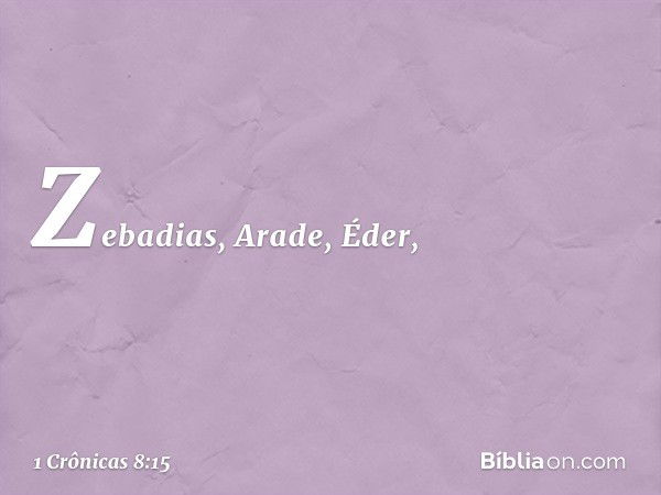 Zebadias, Arade, Éder, -- 1 Crônicas 8:15