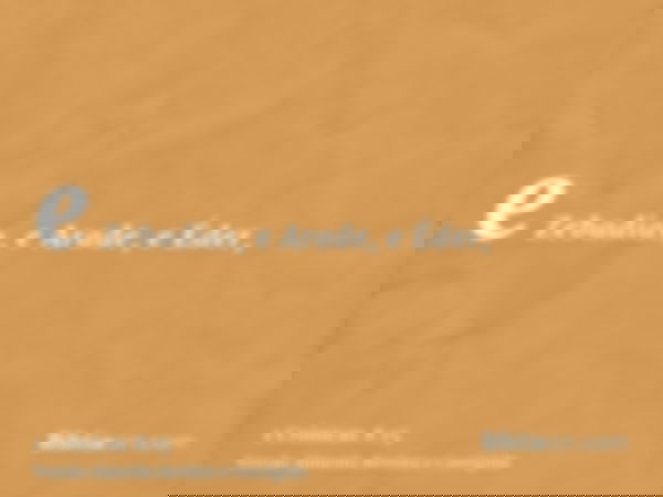 e Zebadias, e Arade, e Éder,