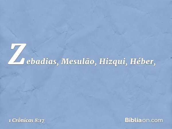 Zebadias, Mesulão, Hizqui, Héber, -- 1 Crônicas 8:17