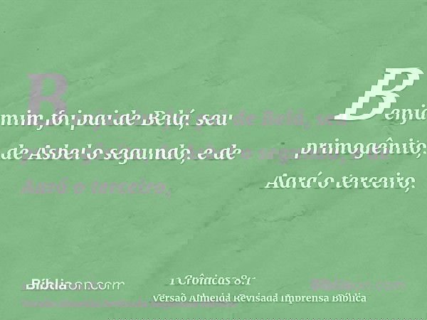 Benjamim foi pai de Belá, seu primogênito, de Asbel o segundo, e de Aará o terceiro,