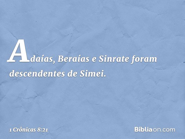 Adaías, Beraías e Sinrate foram descendentes de Simei. -- 1 Crônicas 8:21