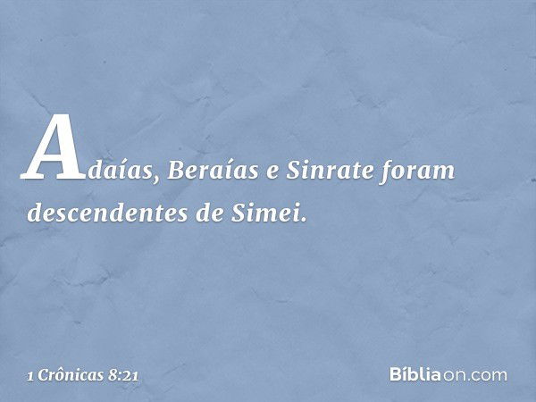 Adaías, Beraías e Sinrate foram descendentes de Simei. -- 1 Crônicas 8:21