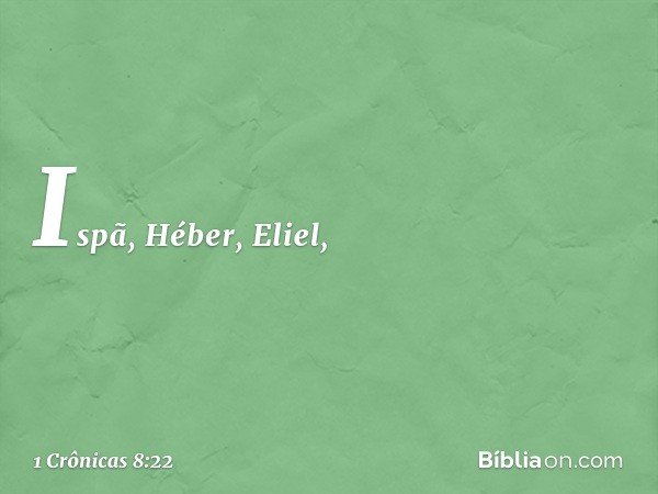 Ispã, Héber, Eliel, -- 1 Crônicas 8:22