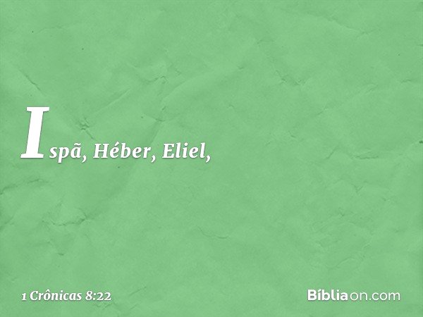 Ispã, Héber, Eliel, -- 1 Crônicas 8:22