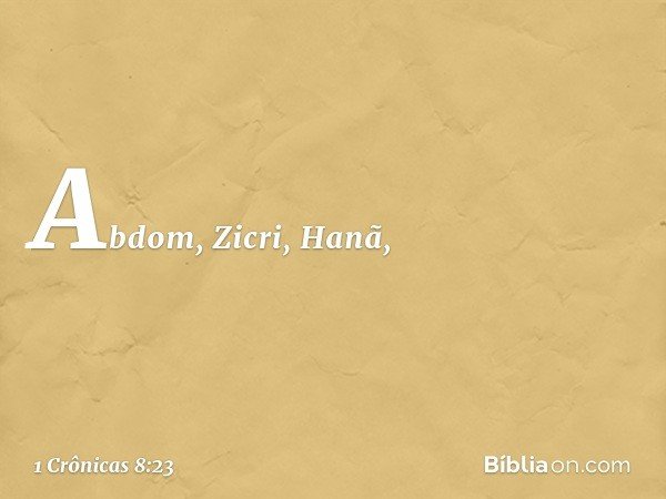 Abdom, Zicri, Hanã, -- 1 Crônicas 8:23