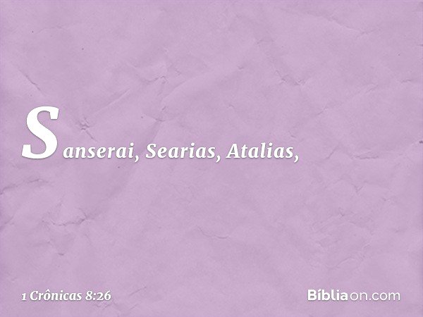 Sanserai, Searias, Atalias, -- 1 Crônicas 8:26