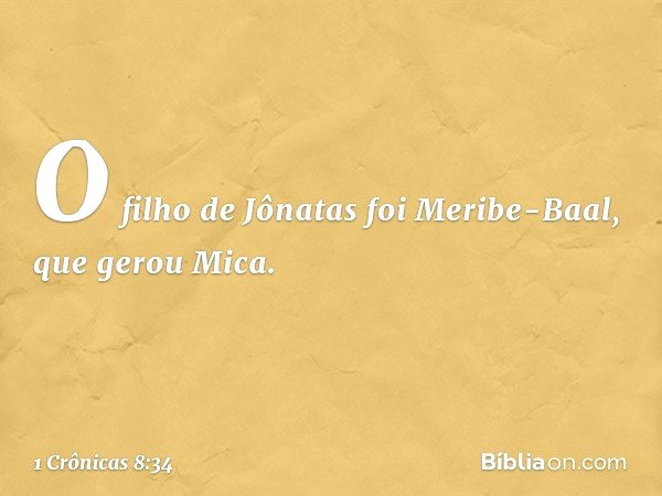 O filho de Jônatas foi Meribe-Baal, que gerou Mica. -- 1 Crônicas 8:34