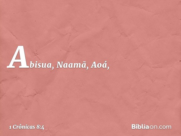 Abisua, Naamã, Aoá, -- 1 Crônicas 8:4
