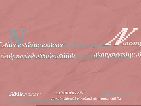 Naamã, Aías e Gêra; este os transportou; foi ele pai de Uzá e Aiúde.