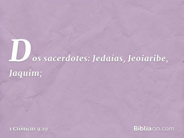 Dos sacerdotes:
Jedaías, Jeoiaribe, Jaquim; -- 1 Crônicas 9:10