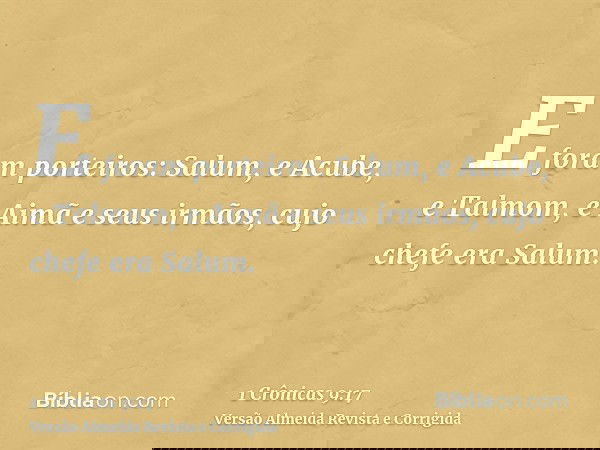 E foram porteiros: Salum, e Acube, e Talmom, e Aimã e seus irmãos, cujo chefe era Salum.