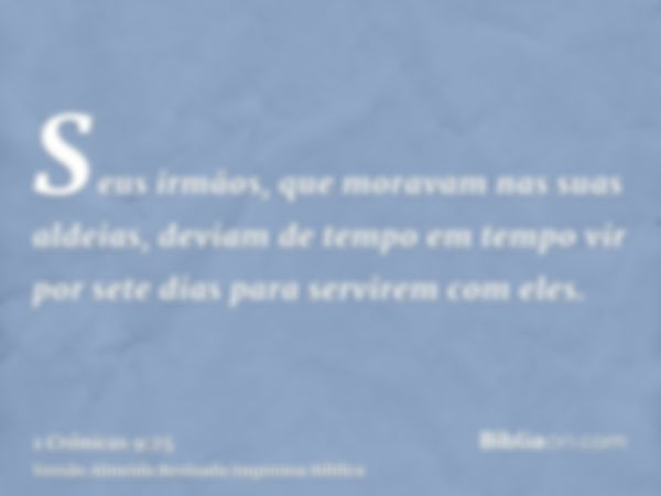 Seus irmãos, que moravam nas suas aldeias, deviam de tempo em tempo vir por sete dias para servirem com eles.