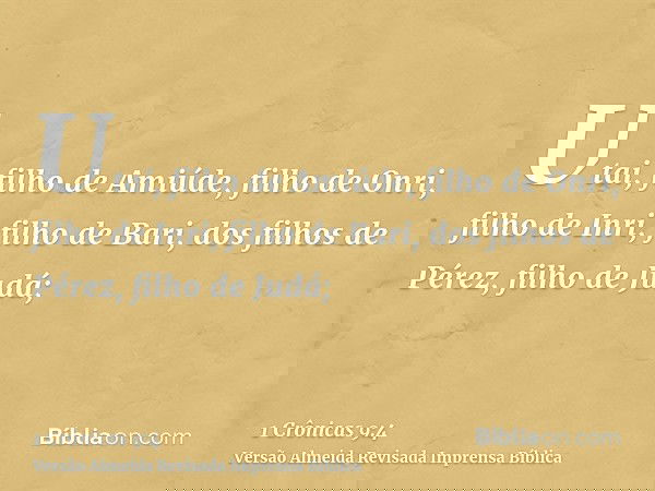Utai, filho de Amiúde, filho de Onri, filho de Inri, filho de Bari, dos filhos de Pérez, filho de Judá;