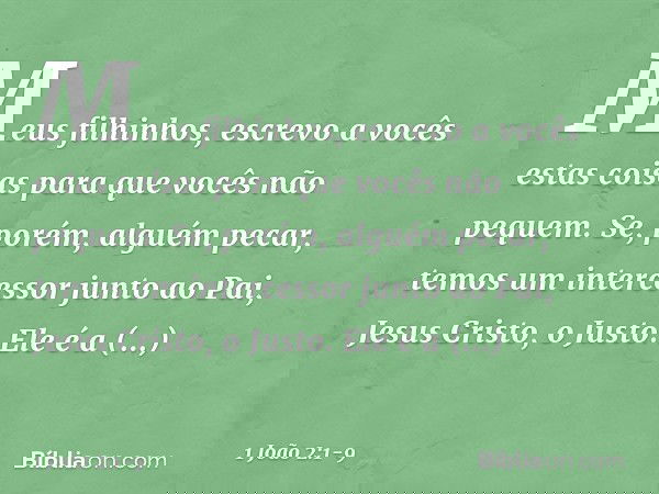 Meus filhinhos, escrevo a vocês estas coisas para que vocês não pequem. Se, porém, alguém pecar, temos um intercessor junto ao Pai, Jesus Cristo, o Justo. Ele é